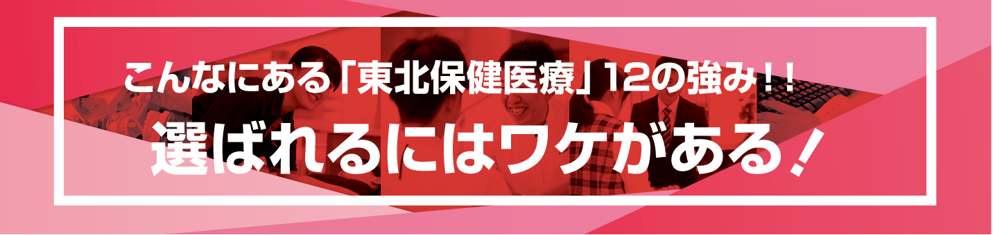 こんなにある「東北保健医療」１２の強み！！選ばれるにはワケがある