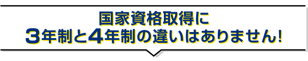 国家資格取得に３年制と４年制の違いはありません！